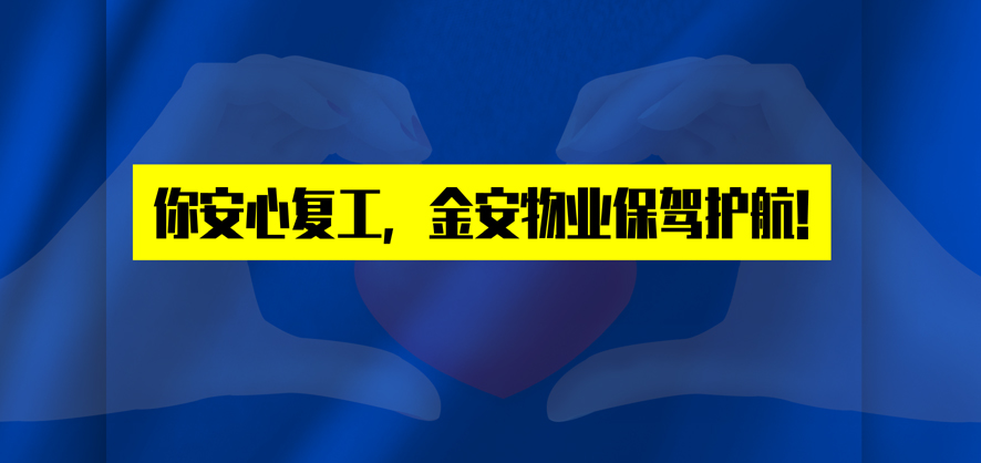 你安心復(fù)工，金安物業(yè)保駕護(hù)航!